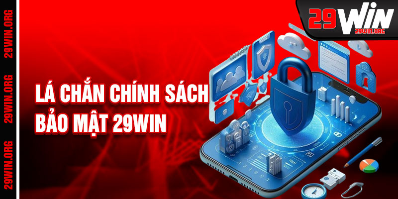 Chính Sách Bảo Mật 29win Lá Chắn An Toàn Dữ Liệu
