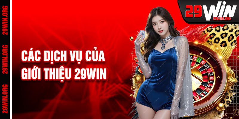 Giới Thiệu 29win Qua Các Dịch Vụ Nổi Bật