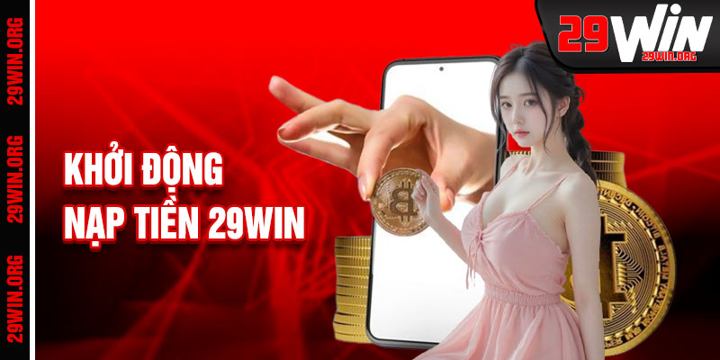 Nạp Tiền 29win Khởi Đầu Hành Trình Thưởng