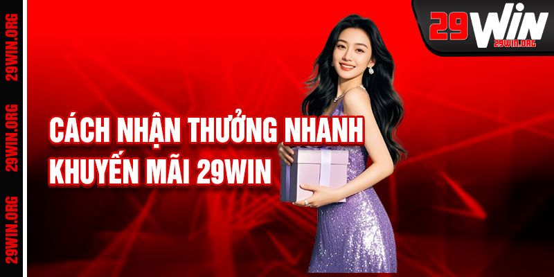 Khuyến Mãi 29win Và Cách Nhận Thưởng Nhanh