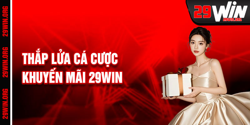 Khuyến Mãi 29win Thắp Lửa Cá Cược