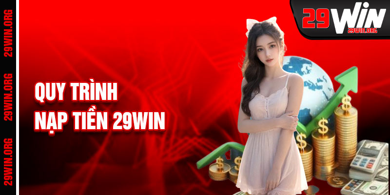 Nạp Tiền 29win Với Quy Trình Nhanh Gọn