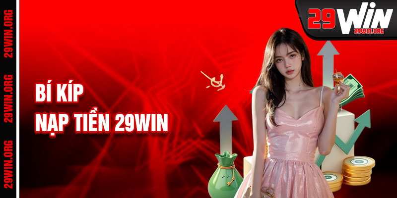 Nạp Tiền 29win Và Bí Kíp Tối Ưu Cá Cược