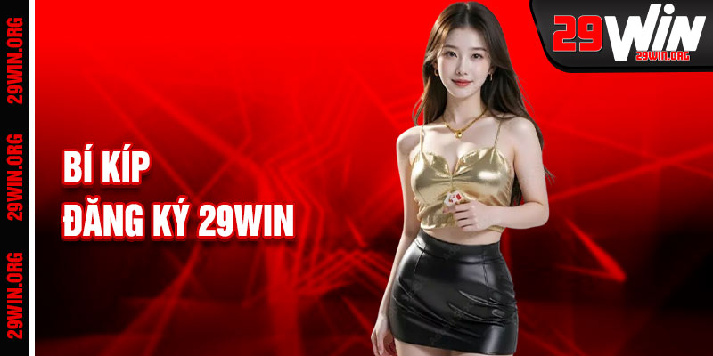 Đăng Ký 29win Và Bí Kíp Săn Thưởng