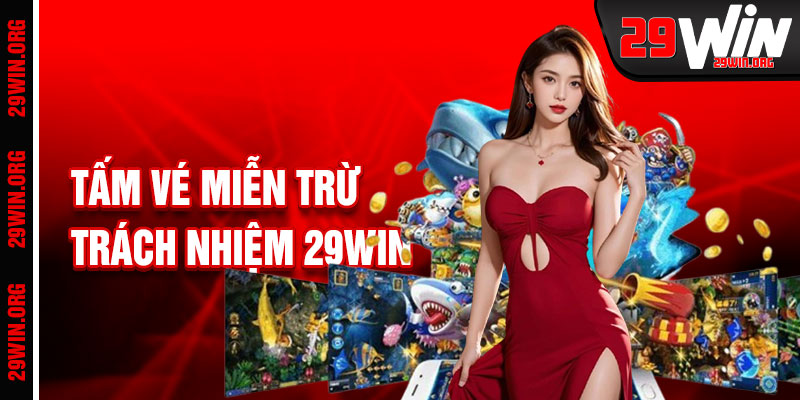 Miễn Trừ Trách Nhiệm 29win Tấm Vé An Toàn Pháp Lý